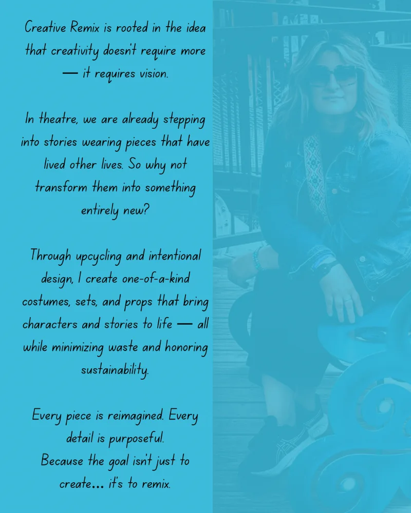 Creative Remix is rooted in the idea that creativity doesn’t require more — it requires vision. In theatre, we are already stepping into stories wearing pieces that have lived other lives. So why not transform them into something entirely new? Through